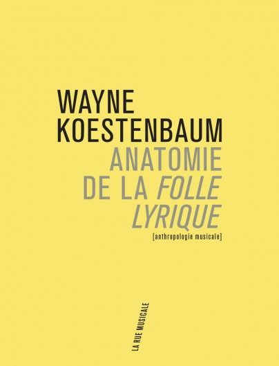 Wayne Koestenbaum, Anatomie de la folle lyrique, traduit de l’anglais par Laurent Bury, La Rue Musicale, 2019