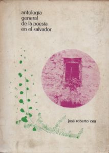 Antología general de la poesía en El Salvador, selección, prólogo y notas de José Roberto Cea, ed. Universitaria, 1971