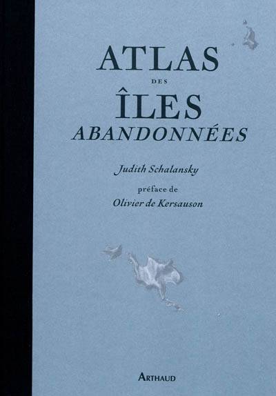Judith Schalansky, Atlas des îles abandonnées (préface de Olivier de Kersauson), traduit de l'allemand par Elisabeth Landes, Arthaud, 2010