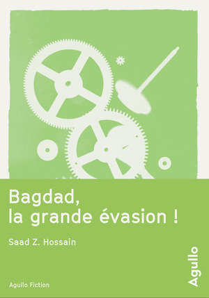 Bagdad, la grande évasion !, de Saad Z. Hossain, traduit de l’anglais (Bangladesh) par Jean-François Le Ruyet, Agullo éditions.