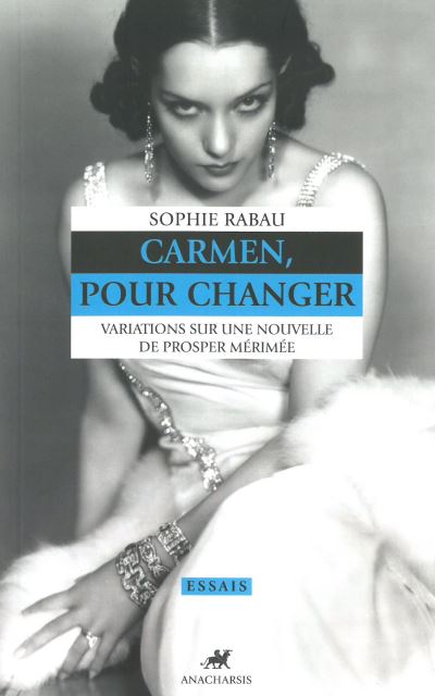 Carmen, pour changer. Variations sur une nouvelle de Prosper Mérimée, par Sophie Rabau, Anacharsis éditions