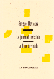 Sergueï Dovlatov, “Le Livre invisible” suivi du “Journal invisible", traduit du russe par Christine Zeytounian-Beloüs, Genève, La Baconnière, 2017
