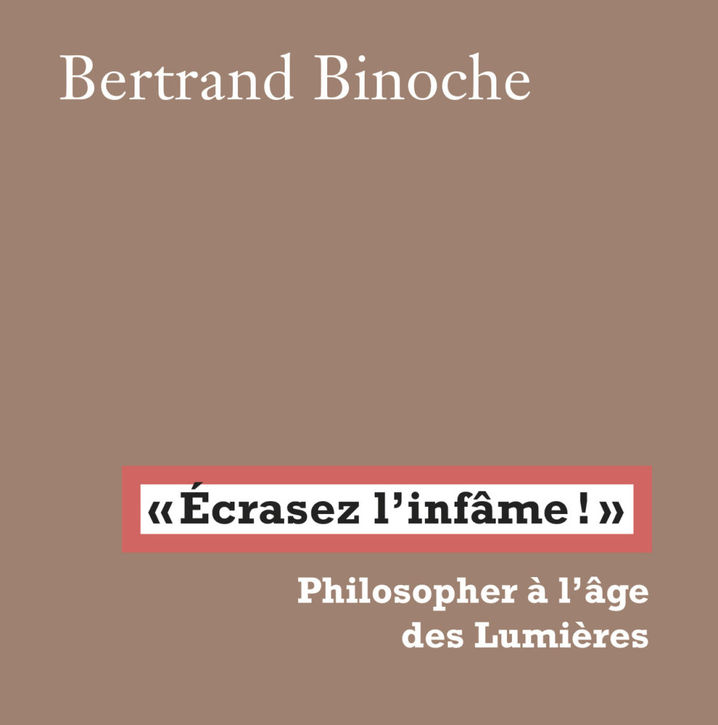 Bertrand Binoche, “Ecrasez l’infâme!” Philosopher à l’âge des Lumières, La Fabrique, 2018