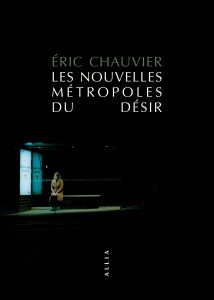 Eric Chauvier, Nouvelles métropoles du désir, éditions Allia
