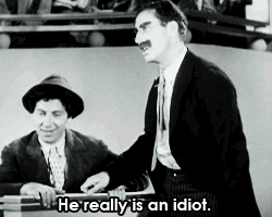 Groucho Marx - He really is an idiot