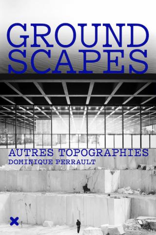 Dominique Perrault, Groundscapes : autres topographies, 2016, éditions HYX