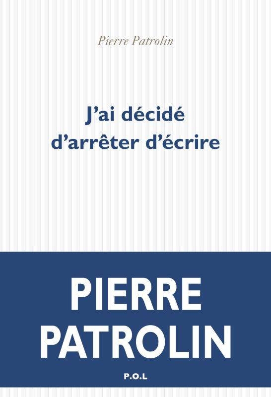 Pierre Patrolin, J'ai décidé d'arrêter d'écrire, P.O.L., 2018