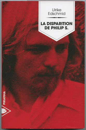 Ulrike Edschmid, La disparition de Philip S., éditions Piranha, 2015