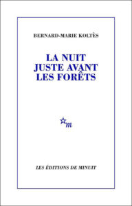 Bernard-Marie Koltès, La Nuit juste avant les forêts, éditions de Minuit, 1988