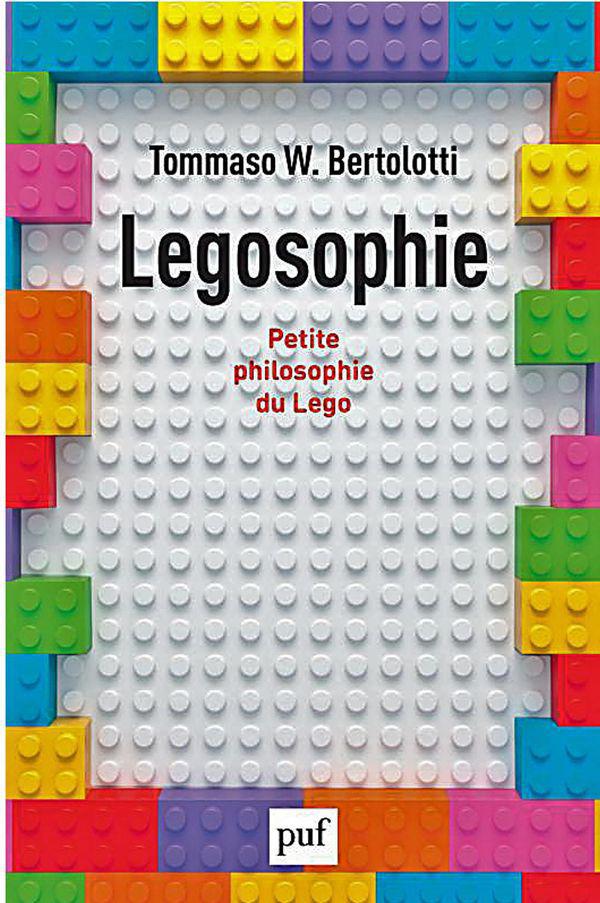 Tommaso W. Bertolotti, Legosophie - Petite philosophie du Lego, PUF, 2019