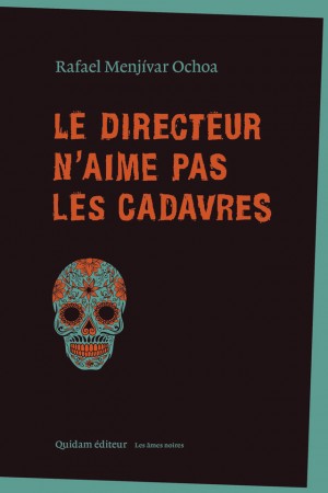 Le Directeur n’aime pas les cadavres de Rafael Menjívar Ochoa, traduit de l’espagnol (Salvador) par Thierry Davo, Quidam éditeur.