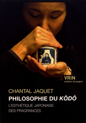 Chantal Jaquet, Philosophie du kôdô : l'esthétique japonaise des fragrances, Vrin