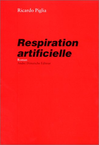 Respiration artificielle, de Ricardo Piglia, traduit de l'espagnol (Argentine) par Antoine et Isabelle Berman, André Dimanche, 2000