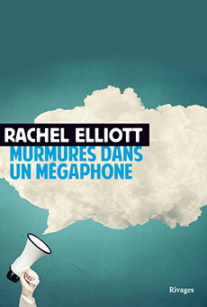 Rachel Elliott, Murmures dans un mégaphone, traduit de l'anglais par Mathilde Bach, Rivages, 2016. Une ordonnance littéraire de Nathalie Peyrebonne dans délibéré