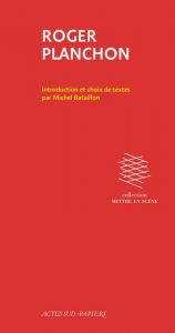 Roger Planchon, introduction et choix de textes par Michel Bataillon. Actes Sud-Papiers, novembre 2016