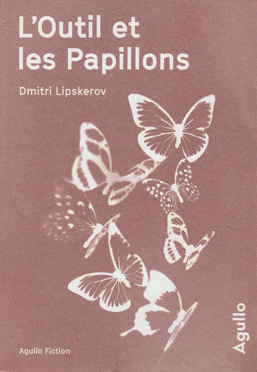 L’Outil et les papillons, de Dmitri Lipskerov, traduit du russe par Raphaëlle Pache, publié chez Nadège Agullo